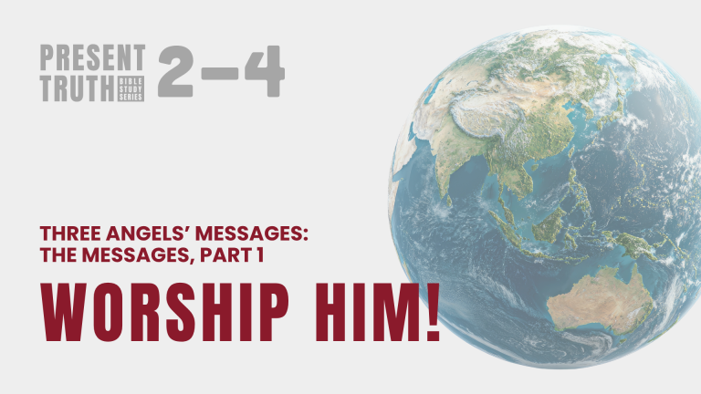 Three Angels’ Messages: The Messages, Part 1: Worship Him!